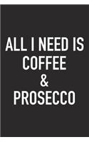 All I Need Is Coffee and Prosecco: A 6x9 Inch Matte Softcover Journal Notebook with 120 Blank Lined Pages and a Funny Caffeine Loving Cover Slogan