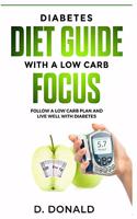 Diabetes Diet Guide with a Low Carb Focus: Follow a low carb plan and live well with diabetes