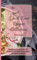 The Vibrant Dash Diet Recipes Collection: Quick and Easy Guide for Beginners to Lose Weight and Get Back in Shape