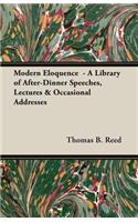 Modern Eloquence - A Library of After-Dinner Speeches, Lectures & Occasional Addresses