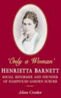 Only a Woman: Henrietta Barnett: Social Reformer and Founder of Hampstead Garden Suburb