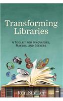 Transforming Libraries: A Toolkit for Innovators, Makers, and Seekers