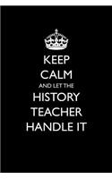 Keep Calm and Let the History Teacher Handle It: (31 Blank Lined Journals for Teacher Appreciation)