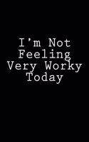 I'm Not Feeling Very Worky Today