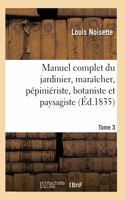 Manuel Complet Du Jardinier, Maraîcher, Pépiniériste, Botaniste Et Paysagiste. Tome 3