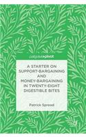 Starter on Support-Bargaining and Money-Bargaining in Twenty-Eight Digestible Bites