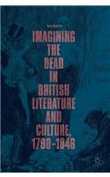 Imagining the Dead in British Literature and Culture, 1790-1848