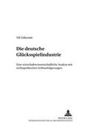 Die Deutsche Gluecksspielindustrie: Eine Wirtschaftswissenschaftliche Analyse Mit Rechtspolitischen Schlussfolgerungen