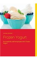 Frozen Yogurt: Successfully self-employed with Frozen Yogurt(English)