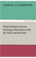 Wild Northern Scenes Sporting Adventures with the Rifle and the Rod