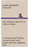 The Johnstown Horror!!! or, Valley of Death, being A Complete and Thrilling Account of the Awful Floods and Their Appalling Ruin