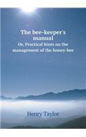 The bee-keeper's manual Or, Practical hints on the management of the honey-bee