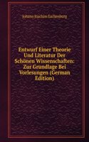 Entwurf Einer Theorie Und Literatur Der Schonen Wissenschaften: Zur Grundlage Bei Vorlesungen (German Edition)