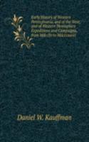 Early History of Western Pennsylvania, and of the West, and of Western Hemisphere Expeditions and Campaigns, from Mdccliv to Mdcccxxxiii.