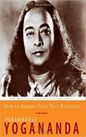 How to AwkaHOw to Awaken Your True Potential by Paramhansa Yogananda