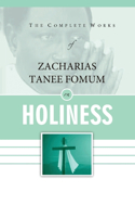 Complete Works of Zacharias Tanee Fomum on Holiness