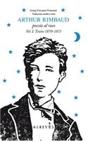 Arthur Rimbaud, Poesia al Raso, Volume 1