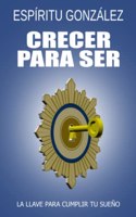 Crecer para ser: La llave para cumplir tu sueno (Spanish Edition)