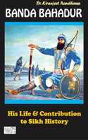 Banda Bahadur: His Life and Contributions to the Sikh History
