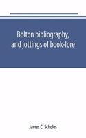 Bolton bibliography, and jottings of book-lore; with notes on local authors and printers