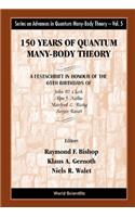 150 Years of Quantum Many-Body Theory: A Festschrift in Honour of the 65th Birthdays of John W Clark, Alpo J Kallio, Manfred L Ristig & Sergio Rosati