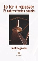 fer à repasser: Et autres textes courts
