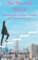 Power of Women Practical Guide to Achieve Personal and Professional Success