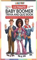 The Ultimate Baby Boomer Trivia and Quiz Book: Relive Memory Lane with the 1940s to 1980s with Fun Large-Print Quizzes on Movies, Music, TV, Sports, and More!
