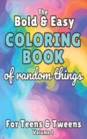 The Bold and Easy Coloring Book of Random Things for Teens and Tweens