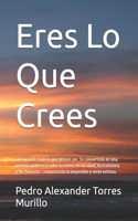 Eres Lo Que Crees