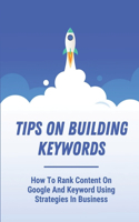 Tips On Building Keywords: How To Rank Content On Google And Keyword Using Strategies In Business: Types Of Keywords