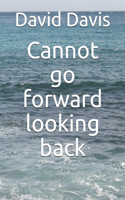 Cannot go forward looking back