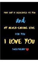 This day is dedicated to you and my never-ending love for you i love you sweetheart