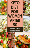 Keto Diet For Women After 50: Easy And Tasty Recipes, Healthy Recipes For Your Meal Prep, Weight Loss, Prevent Diseases, Boost your Energy and Reset Your Metabolism, Balance Horm