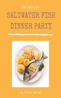 300 Saltwater Fish Dinner Party Recipes: More Than a Saltwater Fish Dinner Party Cookbook