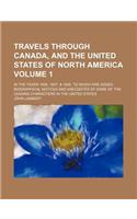 Travels Through Canada, and the United States of North America Volume 1; In the Years 1806, 1807, & 1808. to Which Are Added, Biographical Notices and