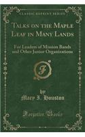 Talks on the Maple Leaf in Many Lands: For Leaders of Mission Bands and Other Junior Organizations (Classic Reprint)