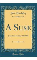 A Suse: Journal Des Fouilles, 1884-1886 (Classic Reprint)