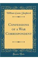 Confessions of a War Correspondent (Classic Reprint)