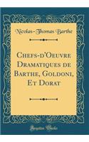 Chefs-d'Oeuvre Dramatiques de Barthe, Goldoni, Et Dorat (Classic Reprint)