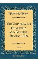 The Universalist Quarterly and General Review, 1868, Vol. 5 (Classic Reprint)