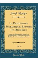 La Philosophie Scolastique, ExposÃ©e Et DÃ©fendue, Vol. 3: PubliÃ©e En Allemagne Et Ã? Rome Avec l'Approbation de l'AutoritÃ© EcclÃ©siastique, Traduite Avec l'Autorisation de l'Auteur (Classic Reprint)