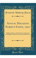 Annual Magazine Subject-Index, 1921: A Subject-Index to a Selected List of American and English Periodicals and Society Publications (Classic Reprint)