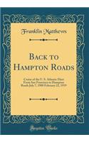 Back to Hampton Roads: Cruise of the U. S. Atlantic Fleet From San Francisco to Hampton Roads July 7, 1908 February 22, 1919 (Classic Reprint)
