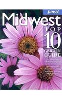 Midwest Top 10 Garden Guide: The 10 Best Roses, 10 Best Trees--The 10 Best of Everything You Need - The Plants Most Likely to Thrive in Your Garden