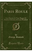 Paris Roule: Avec Dessins de Tiret-Bognet Et Ombres Chinoises de Louis Bombled (Classic Reprint)