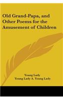 Old Grand-Papa, and Other Poems for the Amusement of Children