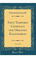 Fasti Temporis Catholici and Origines Kalendariae, Vol. 2 of 4 (Classic Reprint)