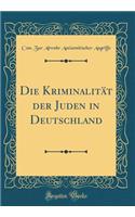 Die KriminalitÃ¤t Der Juden in Deutschland (Classic Reprint)