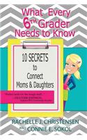 What Every 6th Grader Needs to Know: 10 Secrets to Connect Moms & Daughters